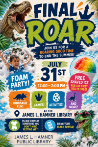 Colorful flyer for a “Final Roar” foam party at James L. Hamner Library on July 31st, 12-2 PM, featuring dinosaurs, games, activities, and free shaved ice for the first 100 people.
